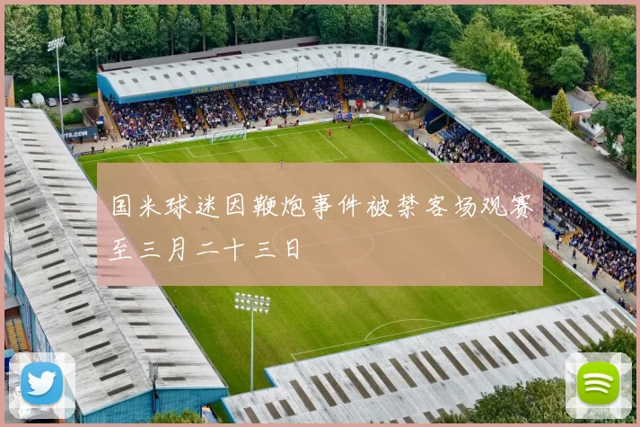 国米球迷因鞭炮事件被禁客场观赛至三月二十三日